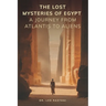 The Lost Mysteries of Egypt: A Journey from Atlantis to Aliens