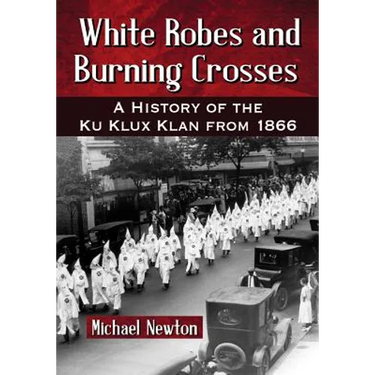 White Robes and Burning Crosses: A History of the Ku Klux Klan from 1866