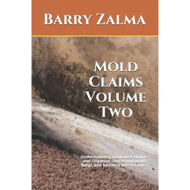 Mold Claims Volume Two: Understanding Insurance Claims and Litigation Concerning Mold, Fungi, and Bacteria Infestations.