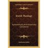 Jewish Theology: Systematically And Historically Considered