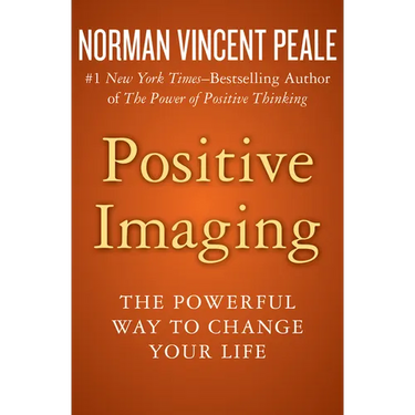 Positive Imaging: The Powerful Way to Change Your Life