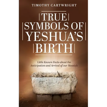 True Symbols of Yeshua's Birth: Little Known Facts about the Anticipation and Arrival of our Messiah
