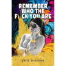 Remember Who the F*ck You Are: Who Were You, Before the World Told You What to Be?