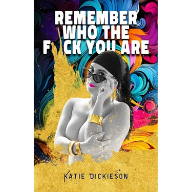 Remember Who the F*ck You Are: Who Were You, Before the World Told You What to Be?