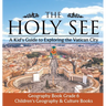 The Holy See A Kid's Guide to Exploring the Vatican City - Geography Book Grade 6 Children's Geography & Culture Books