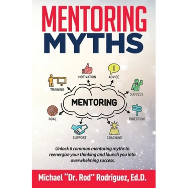 Mentoring Myths: Unlock 6 mentoring myths to reenergize your thinking, and launch you into overwhelming success