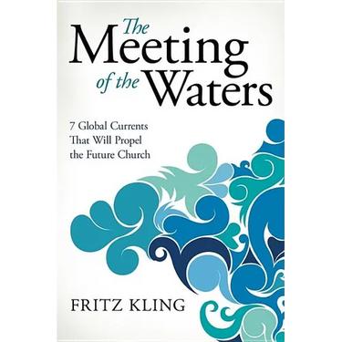 The Meeting of the Waters: 7 Global Currents That Will Propel the Future Church