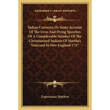 Indian Converts; Or Some Account Of The Lives And Dying Speeches Of A Considerable Number Of The Christianized Indians Of Martha's Vineyard In New Eng