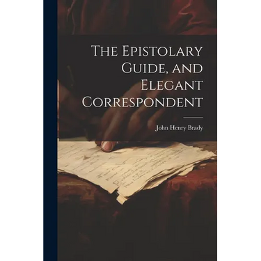 The Epistolary Guide, and Elegant Correspondent
