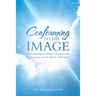 Conforming to His Image: A Fascinating and Easy to Understand Commentary on the Book of Romans.