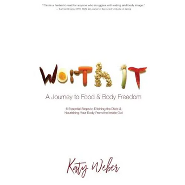 Worth It: A Journey to Food & Body Freedom: Six Essential Steps to Ditching the Diets & Nourishing Your Body From the Inside Out