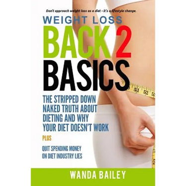 Weight Loss Back 2 Basics: The Stripped Down Naked Truth About Dieting and Why Your Diet Doesn't Work