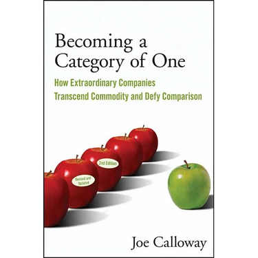 Becoming a Category of One: How Extraordinary Companies Transcend Commodity and Defy Comparison