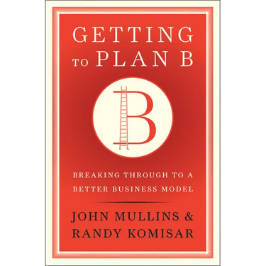 Getting to Plan B: Breaking Through to a Better Business Model