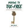 Moving to Tax-Free: Strategies for Creating Tax-Free Retirement Income, and Tax-Free Lifetime Legacy Income for Your Children