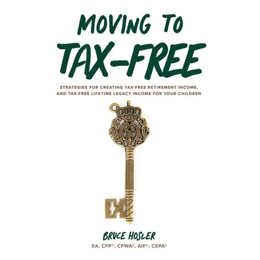 Moving to Tax-Free: Strategies for Creating Tax-Free Retirement Income, and Tax-Free Lifetime Legacy Income for Your Children