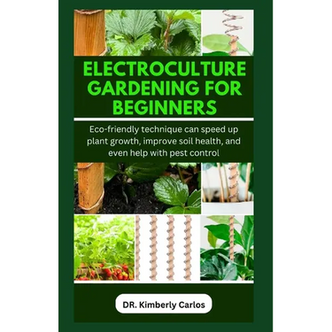 Electroculture Gardening for Beginners: Eco-friendly technique can speed up plant growth, improve soil health, and even help with pest control