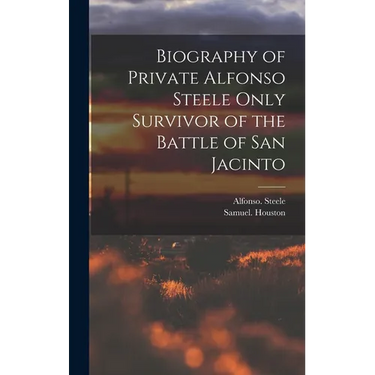 Biography of Private Alfonso Steele Only Survivor of the Battle of San Jacinto