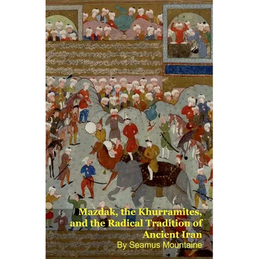 Mazdak, the Khurramites, and the Radical Tradition of Ancient Iran