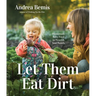 Let Them Eat Dirt: Homemade Baby Food to Nourish Your Family