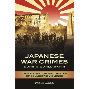 Japanese War Crimes During World War II: Atrocity and the Psychology of Collective Violence