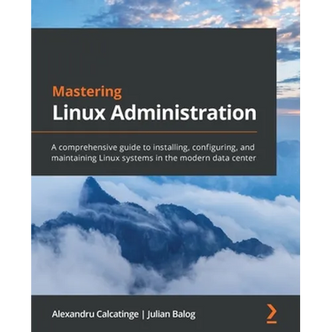 Mastering Linux Administration: A comprehensive guide to installing, configuring, and maintaining Linux systems in the modern data center