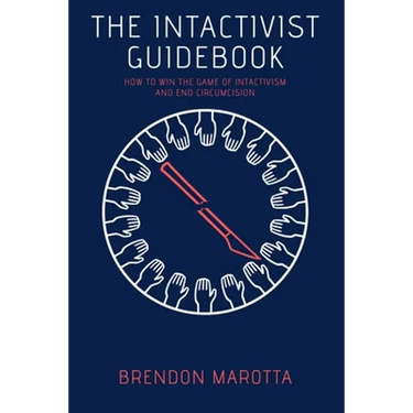 The Intactivist Guidebook: How to Win the Game of Intactivism and End Circumcision
