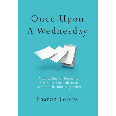 Once Upon A Wednesday: A collection of thoughts, ideas, and experiences wrapped in short vignettes