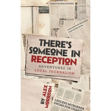 There's Someone in Reception: Adventures in Local Journalism