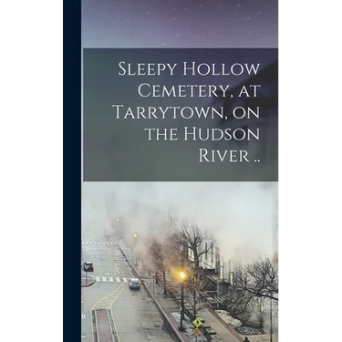 Sleepy Hollow Cemetery, at Tarrytown, on the Hudson River ..