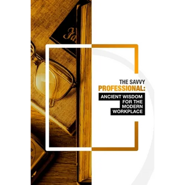 The Savvy Professional: Ancient Wisdom for The Modern Workplace