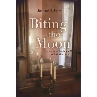 Biting the Moon: A Memoir of Feminism and Motherhood