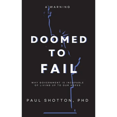 Doomed To Fail: Why Government Is Incapable of Living up to Our Hopes