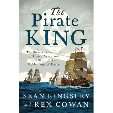 The Pirate King: The Strange Adventures of Henry Avery and the Birth of the Golden Age of Piracy