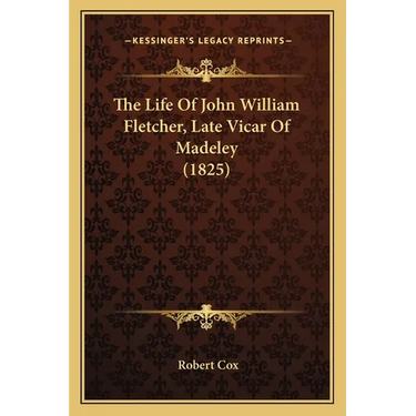 The Life Of John William Fletcher, Late Vicar Of Madeley (1825)