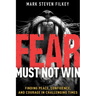 Fear Must Not Win: Finding Peace, Confidence, and Courage in Challenging Times