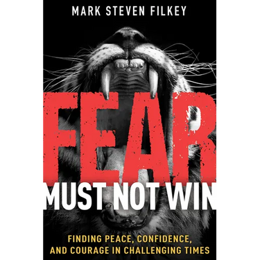 Fear Must Not Win: Finding Peace, Confidence, and Courage in Challenging Times