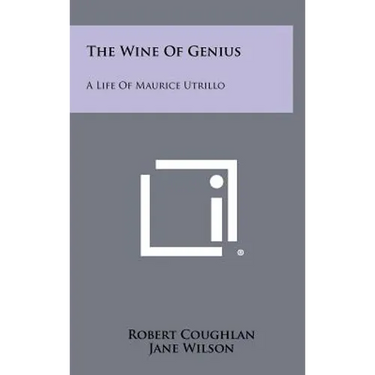 The Wine Of Genius: A Life Of Maurice Utrillo