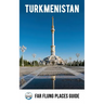 Turkmenistan: Far Flung Places Travel Guide