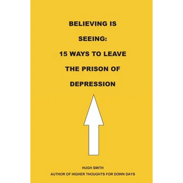 Believing is Seeing: 15 Ways to Leave The Prison of Depression