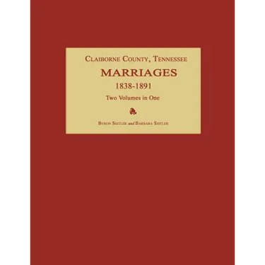 Claiborne County, Tennessee, Marriages 1838-1891. Two Volumes in One