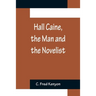 Hall Caine, the Man and the Novelist