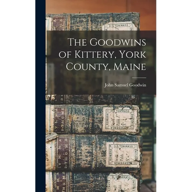 The Goodwins of Kittery, York County, Maine