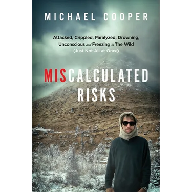 Miscalculated Risks: Attacked, Crippled, Paralyzed, Drowning, Unconscious and Freezing in The Wild (Just Not All at Once)