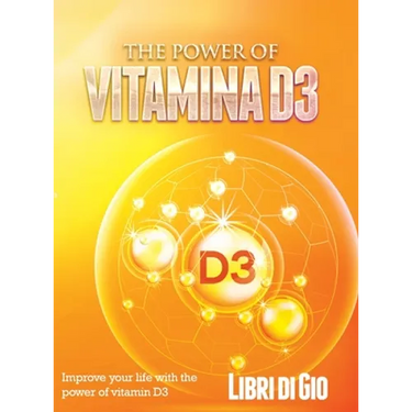 The Power of Vitamina D3: Improve your life with the power of vitamin D3