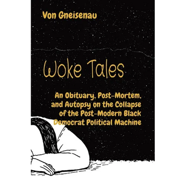 Woke Tales: An Obituary, Post-Mortem, and Autopsy on the Collapse of the Post-Modern Black Democrat Political Machine