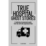 True Hospital Ghost Stories: A collection of paranormal events from the staff who experienced them