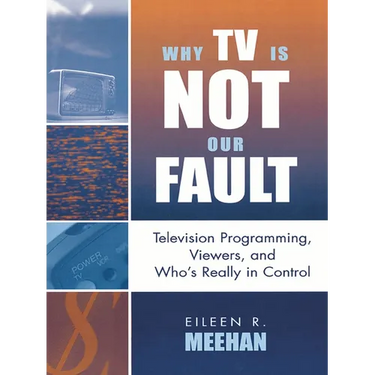 Why TV Is Not Our Fault: Television Programming, Viewers, and Who's Really in Control