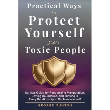 Practical Ways to Protect Yourself From Toxic People