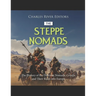 The Steppe Nomads: The History of the Different Nomadic Groups and Their Raids into Europe